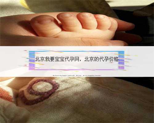 北京我要宝宝代孕网，北京的代孕价格