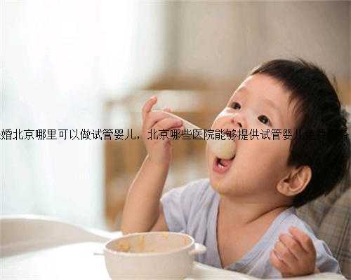 未婚北京哪里可以做试管婴儿，北京哪些医院能够提供试管婴儿免费服务？
