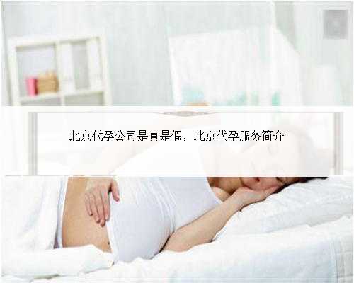 北京代孕公司是真是假，北京代孕服务简介
