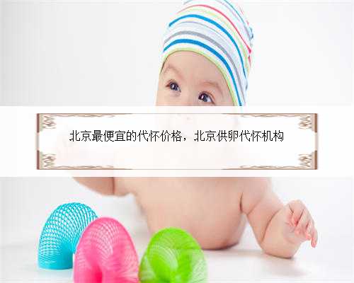 北京最便宜的代怀价格，北京供卵代怀机构