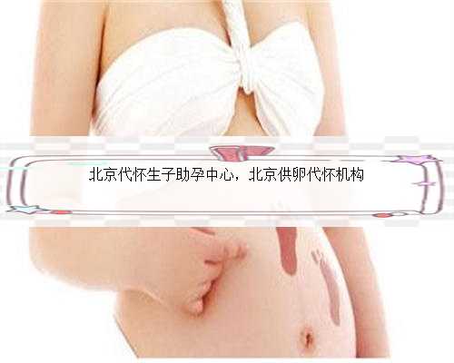 北京代怀生子助孕中心，北京供卵代怀机构